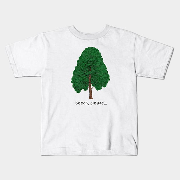 beech please Kids T-Shirt by paintbydumbers